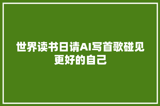 世界读书日请AI写首歌碰见更好的自己