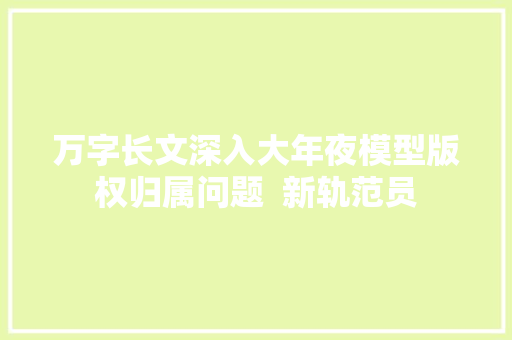 万字长文深入大年夜模型版权归属问题  新轨范员