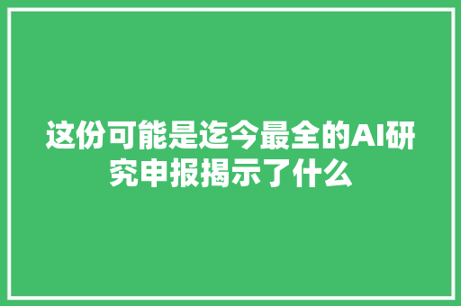 这份可能是迄今最全的AI研究申报揭示了什么