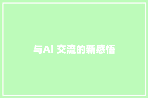 与Ai 交流的新感悟