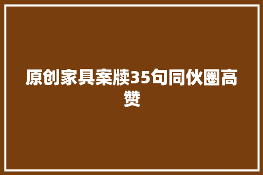 原创家具案牍35句同伙圈高赞