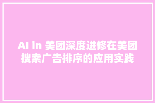 AI in 美团深度进修在美团搜索广告排序的应用实践