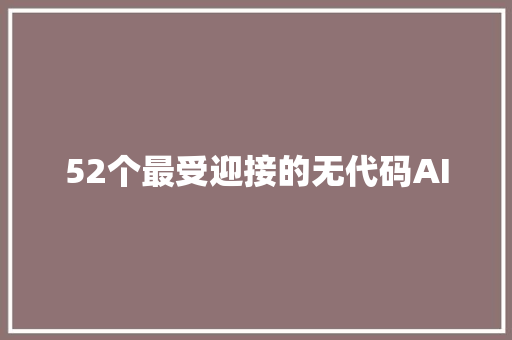 52个最受迎接的无代码AI