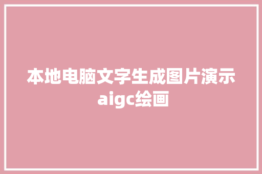 本地电脑文字生成图片演示 aigc绘画