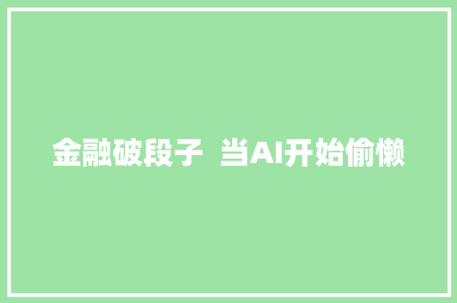 金融破段子  当AI开始偷懒