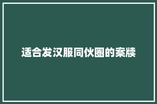 适合发汉服同伙圈的案牍