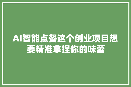 AI智能点餐这个创业项目想要精准拿捏你的味蕾