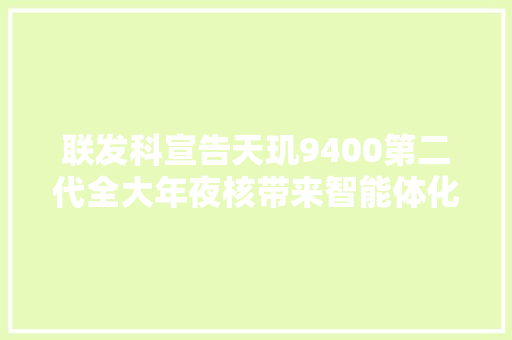 联发科宣告天玑9400第二代全大年夜核带来智能体化AI新体验