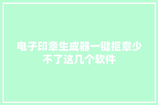 电子印章生成器一键抠章少不了这几个软件