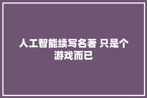 人工智能续写名著 只是个游戏而已