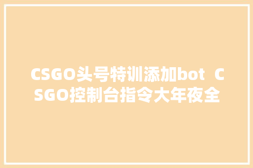CSGO头号特训添加bot  CSGO控制台指令大年夜全
