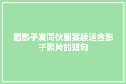 晒影子发同伙圈案牍适合影子照片的短句