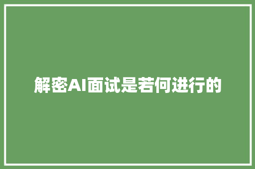 解密AI面试是若何进行的