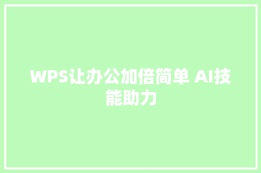 WPS让办公加倍简单 AI技能助力