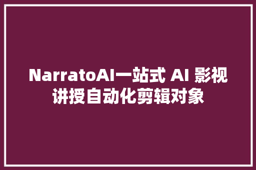 NarratoAI一站式 AI 影视讲授自动化剪辑对象