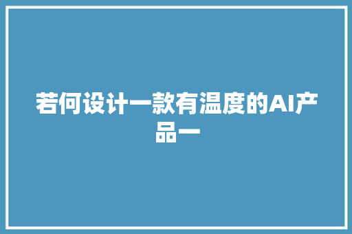 若何设计一款有温度的AI产品一