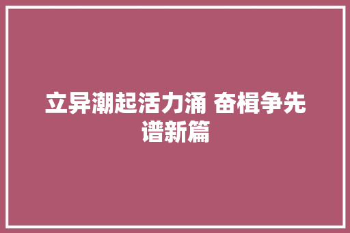 立异潮起活力涌 奋楫争先谱新篇