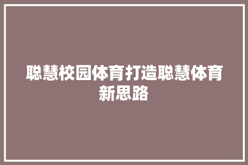聪慧校园体育打造聪慧体育新思路