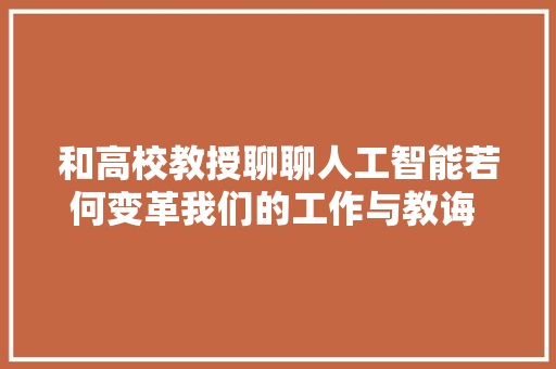 和高校教授聊聊人工智能若何变革我们的工作与教诲  Edu指南专访