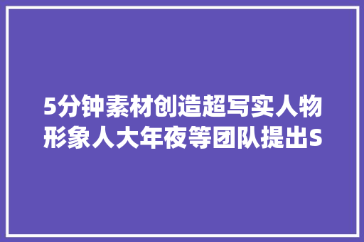 5分钟素材创造超写实人物形象人大年夜等团队提出SyncTalk  高保真措辞人合成