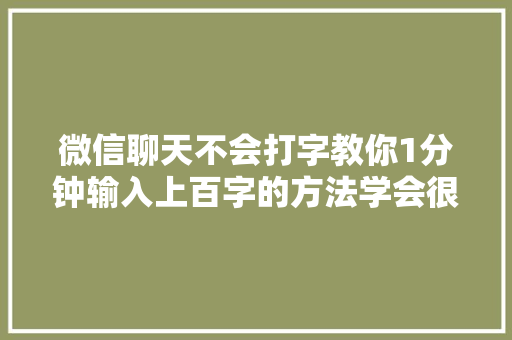 微信聊天不会打字教你1分钟输入上百字的方法学会很方便