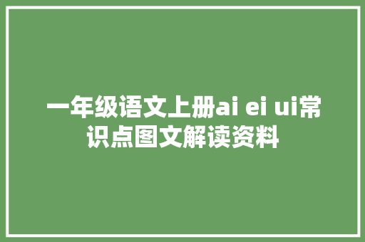 一年级语文上册ai ei ui常识点图文解读资料