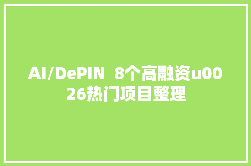 AI/DePIN  8个高融资u0026热门项目整理