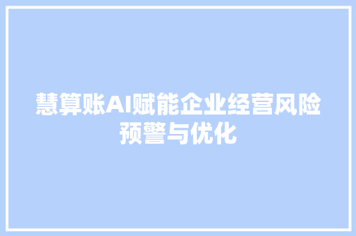 慧算账AI赋能企业经营风险预警与优化