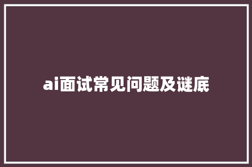 ai面试常见问题及谜底