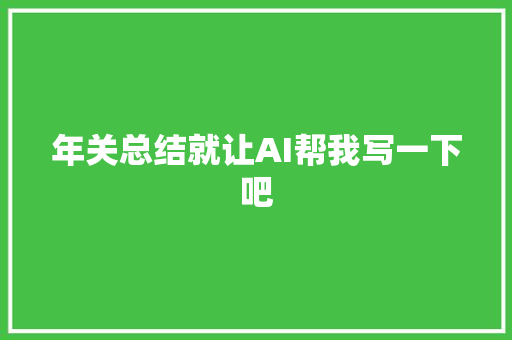 年关总结就让AI帮我写一下吧