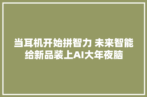 当耳机开始拼智力 未来智能给新品装上AI大年夜脑