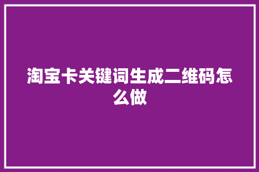 淘宝卡关键词生成二维码怎么做