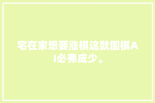 宅在家想要涨棋这款围棋AI必弗成少。