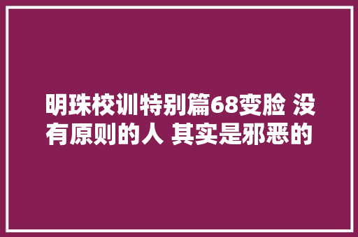 明珠校训特别篇68变脸 没有原则的人 其实是邪恶的
