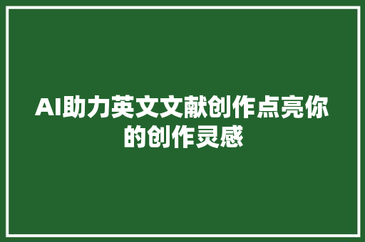 AI助力英文文献创作点亮你的创作灵感