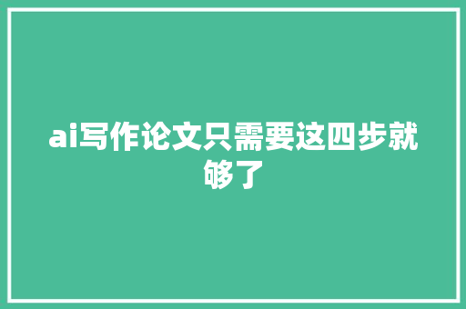 ai写作论文只需要这四步就够了
