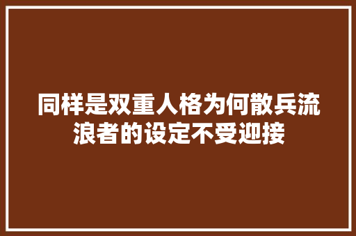 同样是双重人格为何散兵流浪者的设定不受迎接