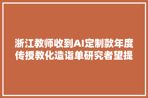 浙江教师收到AI定制款年度传授教化造诣单研究者望提升传授教化效果