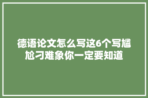 德语论文怎么写这6个写尴尬刁难象你一定要知道