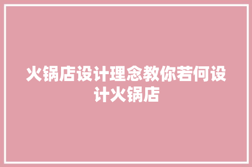 火锅店设计理念教你若何设计火锅店