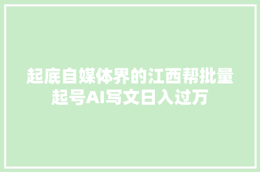 起底自媒体界的江西帮批量起号AI写文日入过万