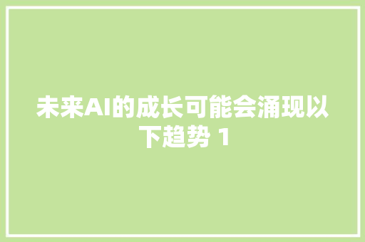未来AI的成长可能会涌现以下趋势 1