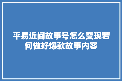 平易近间故事号怎么变现若何做好爆款故事内容