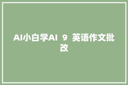 AI小白学AI  9  英语作文批改