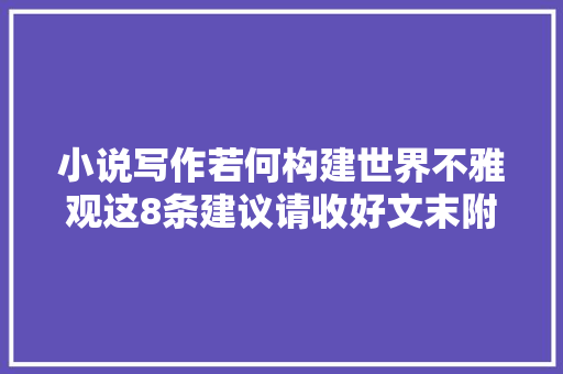 小说写作若何构建世界不雅观这8条建议请收好文末附赠AI指令