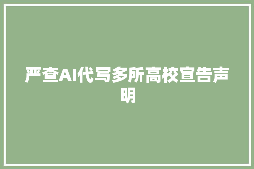 严查AI代写多所高校宣告声明