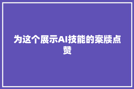 为这个展示AI技能的案牍点赞