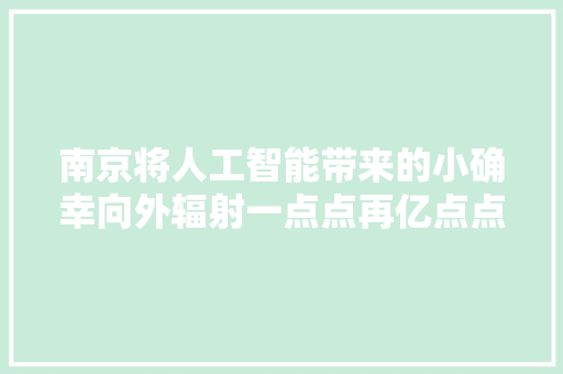 南京将人工智能带来的小确幸向外辐射一点点再亿点点