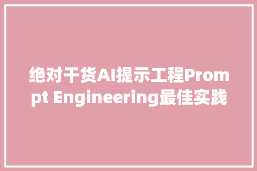 绝对干货AI提示工程Prompt Engineering最佳实践
