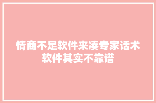 情商不足软件来凑专家话术软件其实不靠谱